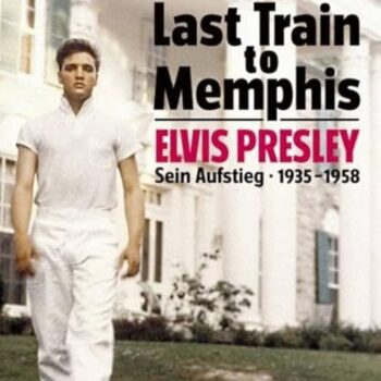 Elvis Presley – Last Train To Memphis – Sein Aufstieg 1935 – 1958